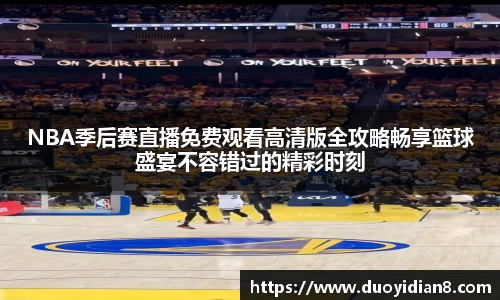 NBA季后赛直播免费观看高清版全攻略畅享篮球盛宴不容错过的精彩时刻